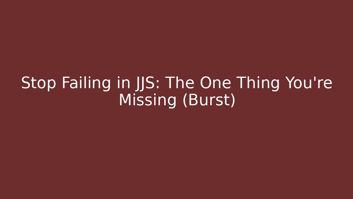 Stop Failing in JJS: The One Thing You're Missing (Burst)