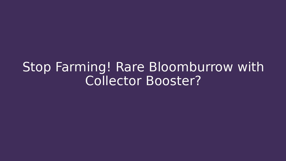 Stop Farming! Rare Bloomburrow with Collector Booster?