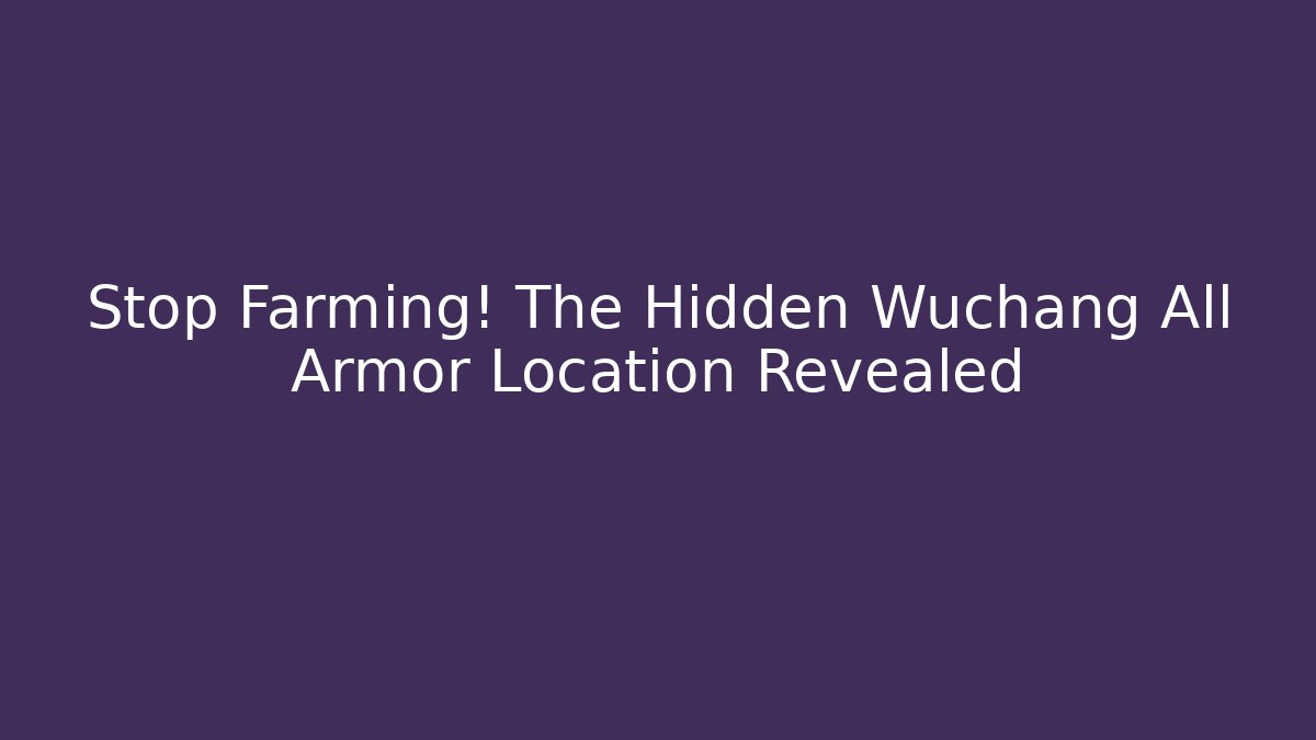 Stop Farming! The Hidden Wuchang All Armor Location Revealed