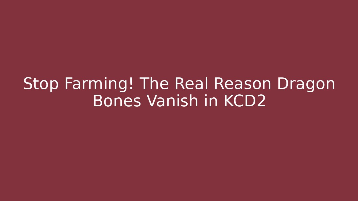 Stop Farming! The Real Reason Dragon Bones Vanish in KCD2