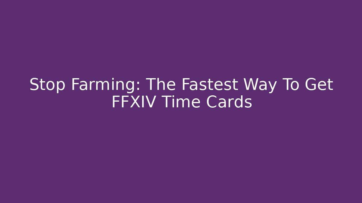 Stop Farming: The Fastest Way To Get FFXIV Time Cards