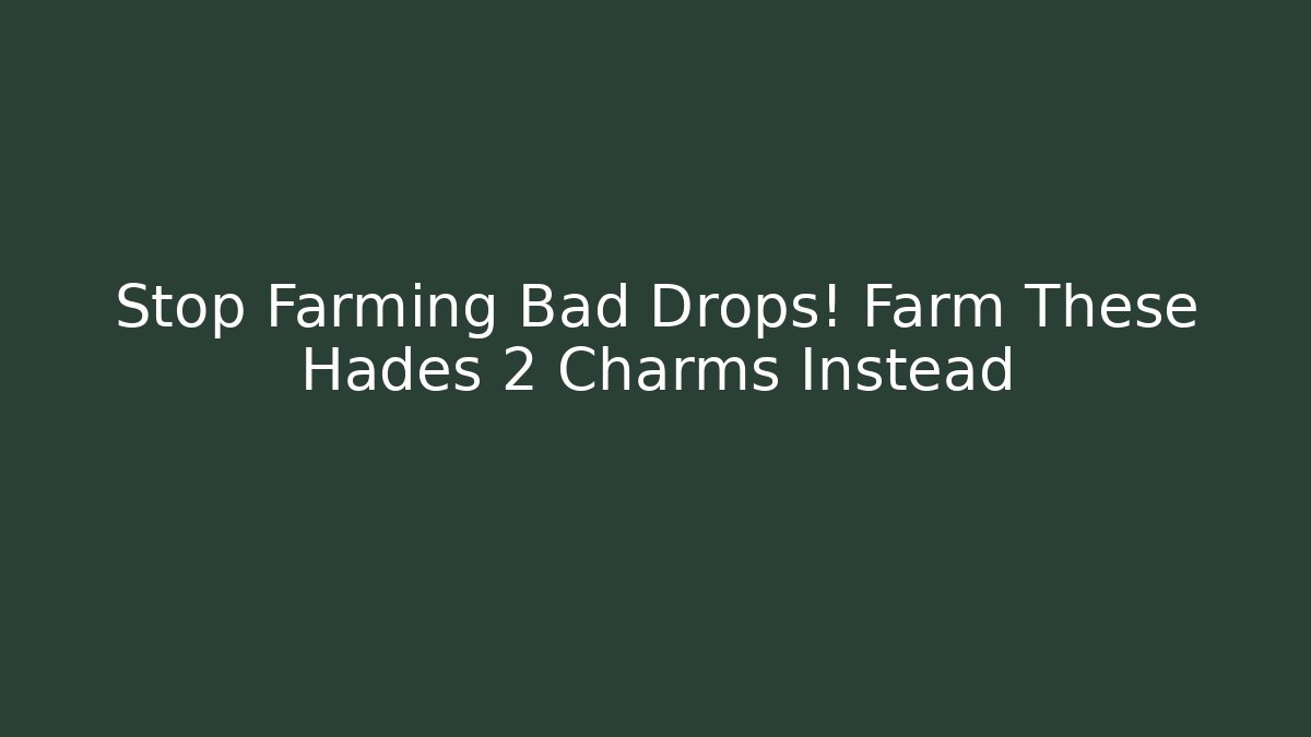 Stop Farming Bad Drops! Farm These Hades 2 Charms Instead