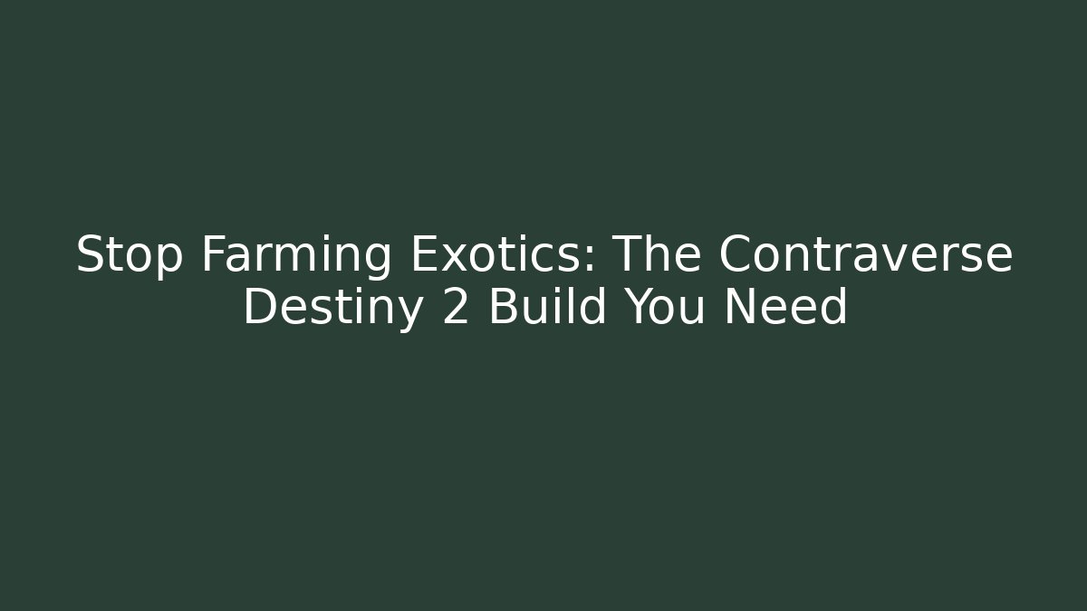 Stop Farming Exotics: The Contraverse Destiny 2 Build You Need