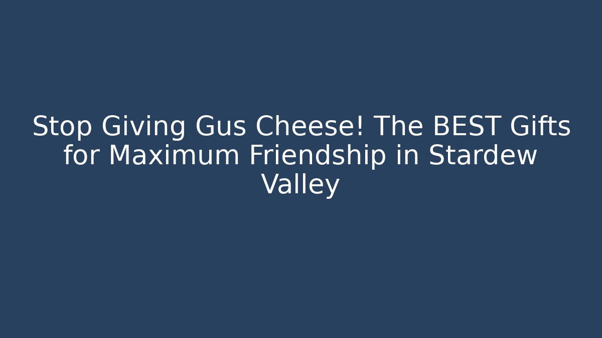 Stop Giving Gus Cheese! The BEST Gifts for Maximum Friendship in Stardew Valley