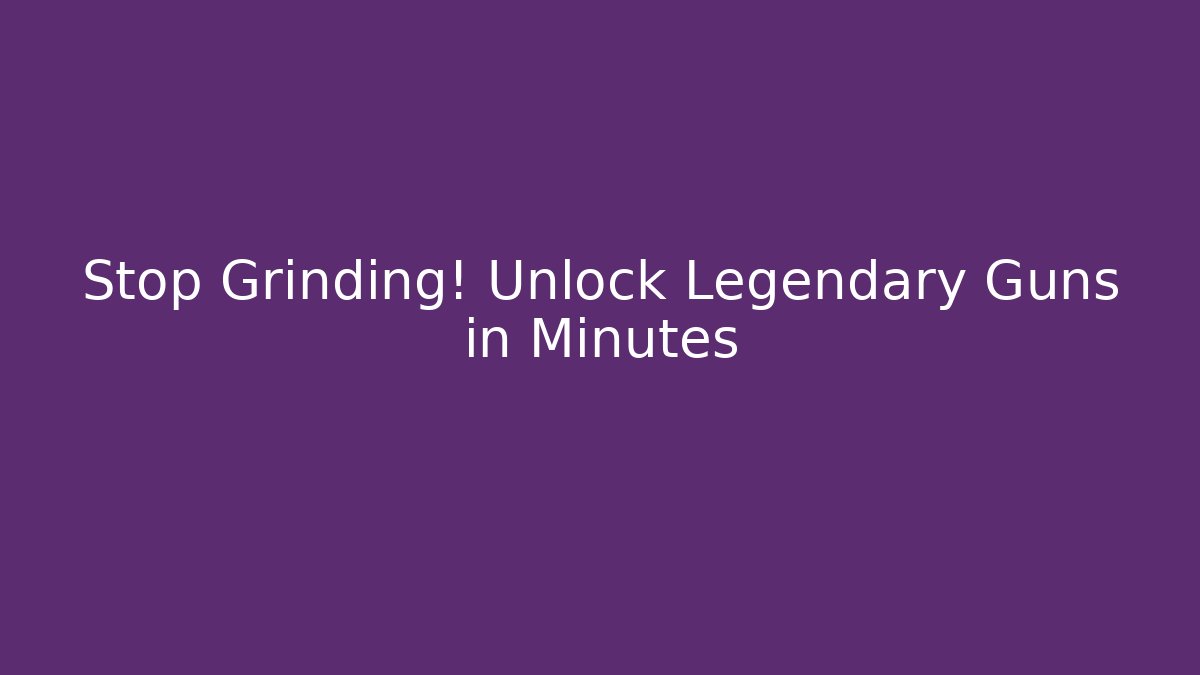 Stop Grinding! Unlock Legendary Guns in Minutes