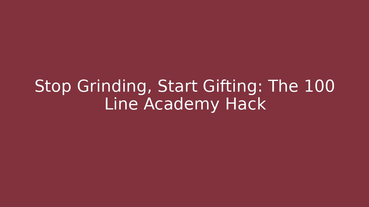 Stop Grinding, Start Gifting: The 100 Line Academy Hack