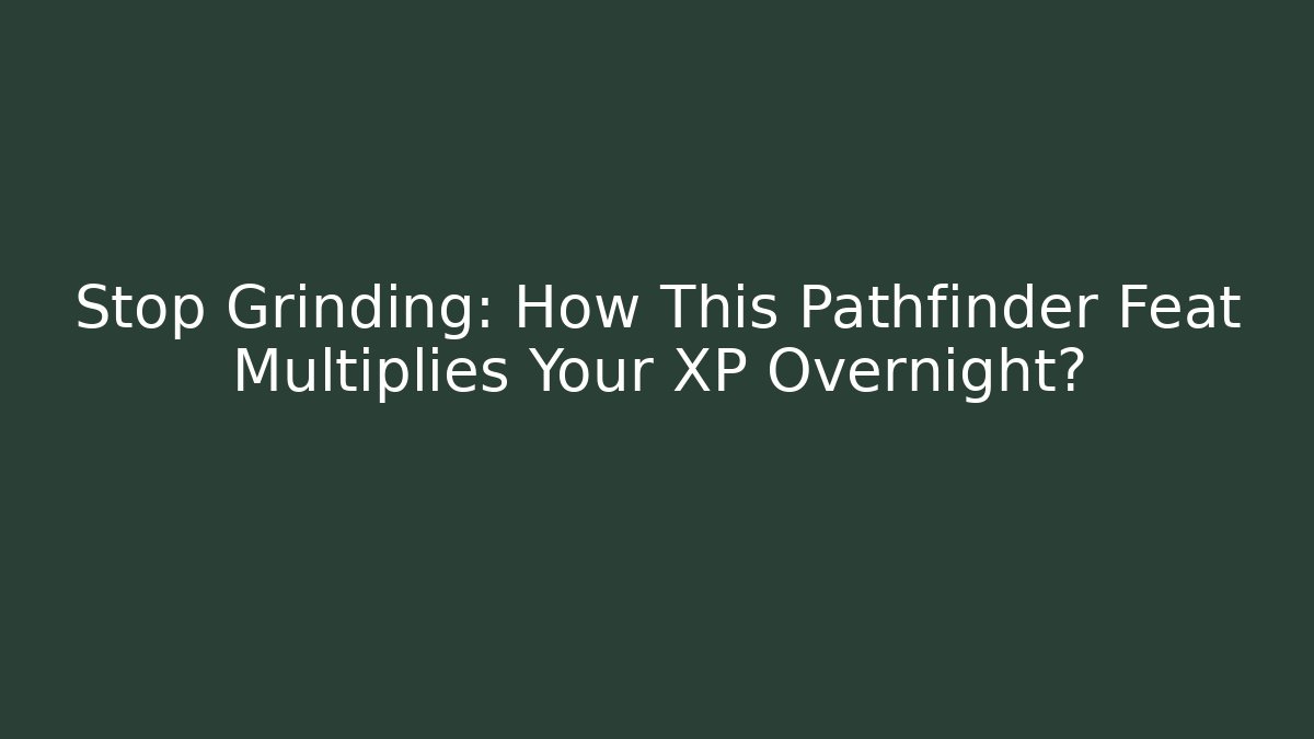 Stop Grinding: How This Pathfinder Feat Multiplies Your XP Overnight?