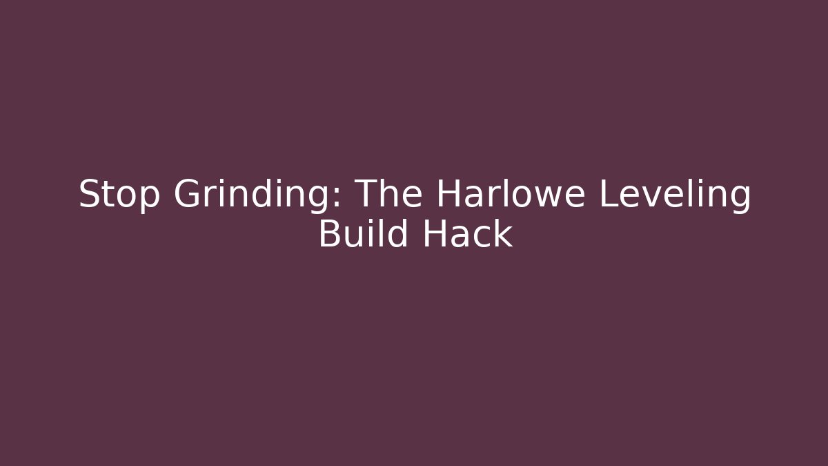Stop Grinding: The Harlowe Leveling Build Hack