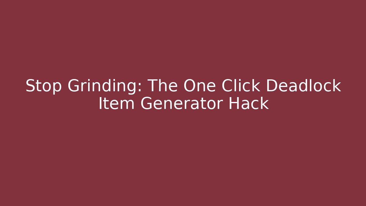 Stop Grinding: The One Click Deadlock Item Generator Hack