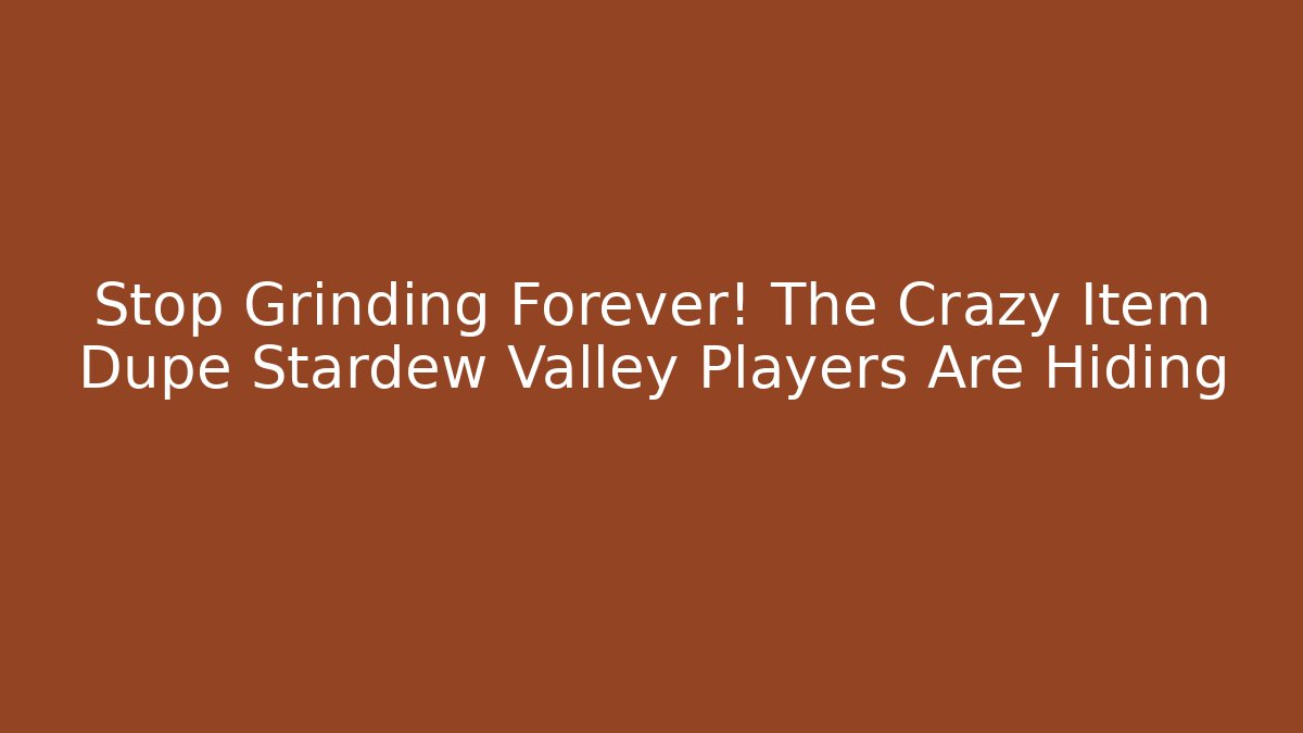 Stop Grinding Forever! The Crazy Item Dupe Stardew Valley Players Are Hiding