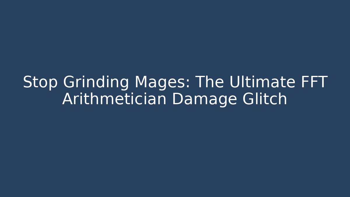 Stop Grinding Mages: The Ultimate FFT Arithmetician Damage Glitch