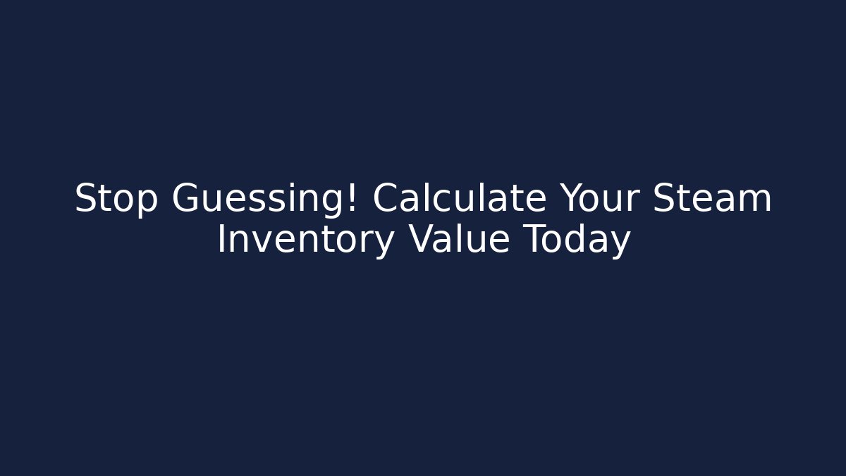 Stop Guessing! Calculate Your Steam Inventory Value Today