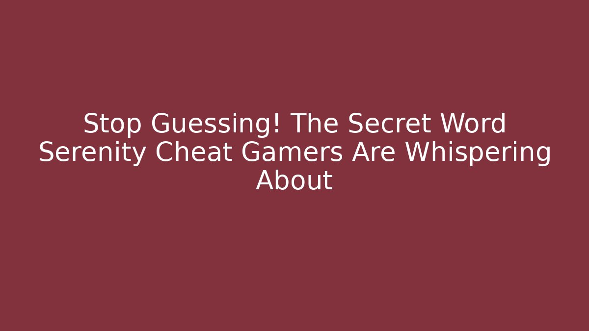 Stop Guessing! The Secret Word Serenity Cheat Gamers Are Whispering About