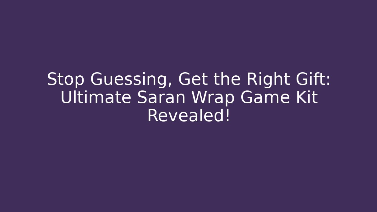 Stop Guessing, Get the Right Gift: Ultimate Saran Wrap Game Kit Revealed!
