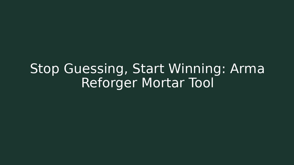 Stop Guessing, Start Winning: Arma Reforger Mortar Tool