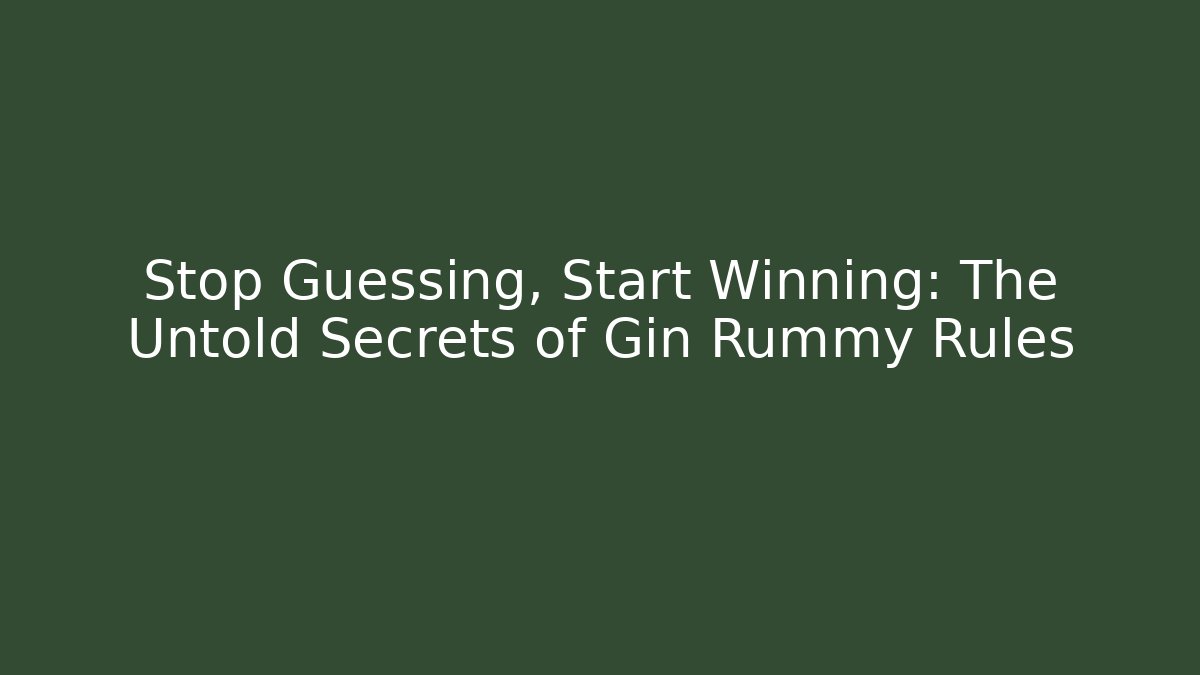 Stop Guessing, Start Winning: The Untold Secrets of Gin Rummy Rules