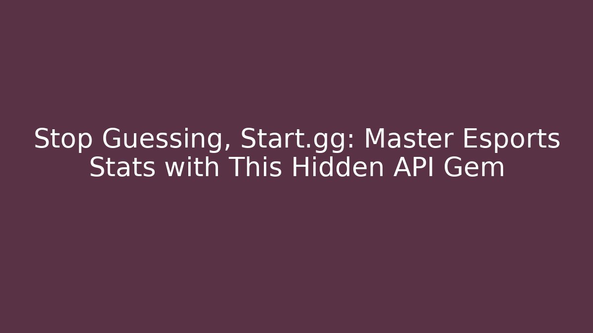 Stop Guessing, Start.gg: Master Esports Stats with This Hidden API Gem