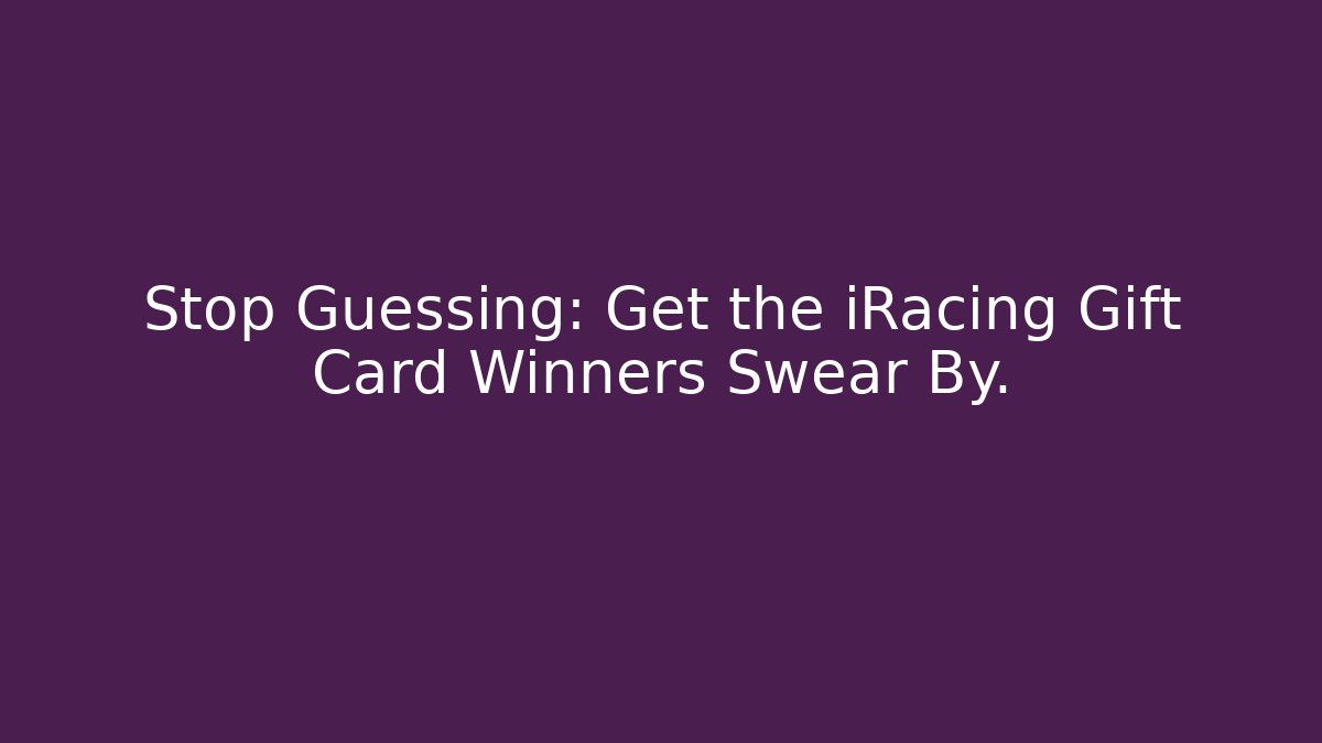 Stop Guessing: Get the iRacing Gift Card Winners Swear By.