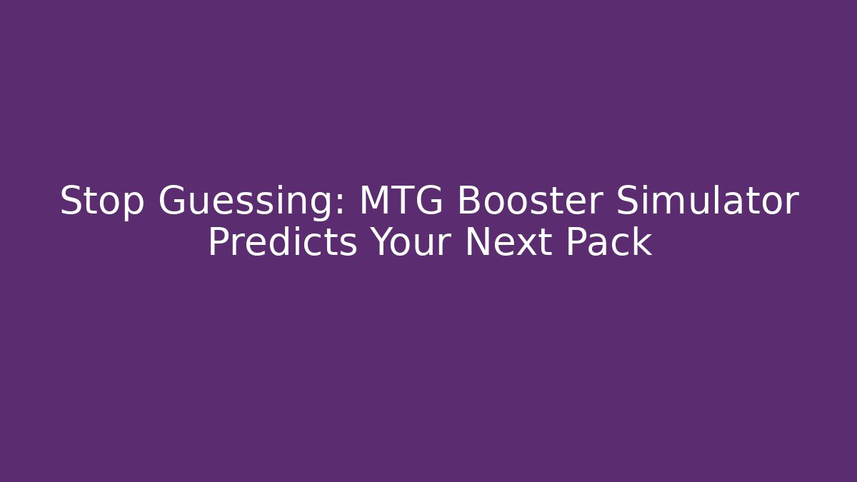 Stop Guessing: MTG Booster Simulator Predicts Your Next Pack - Felix Cat Insurance