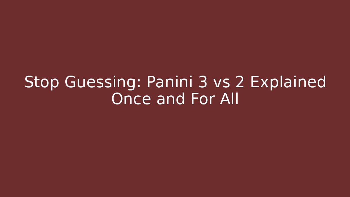 Stop Guessing: Panini 3 vs 2 Explained Once and For All