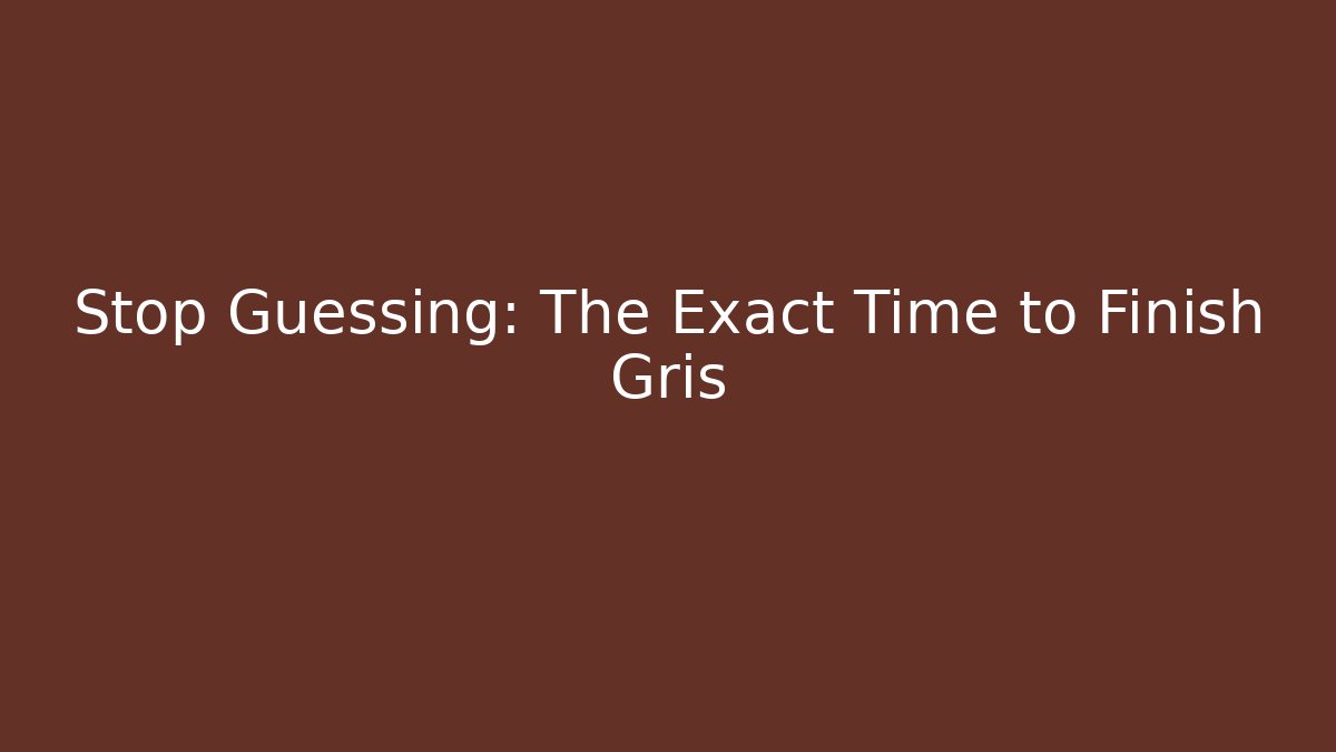 Stop Guessing: The Exact Time to Finish Gris