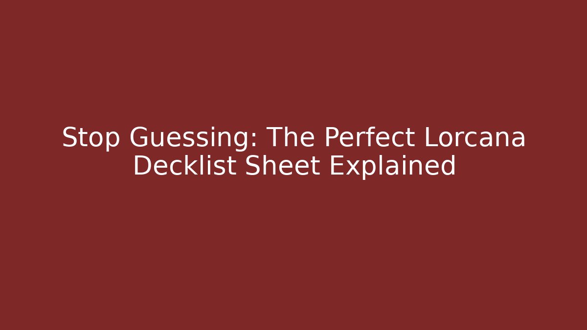 Stop Guessing: The Perfect Lorcana Decklist Sheet Explained