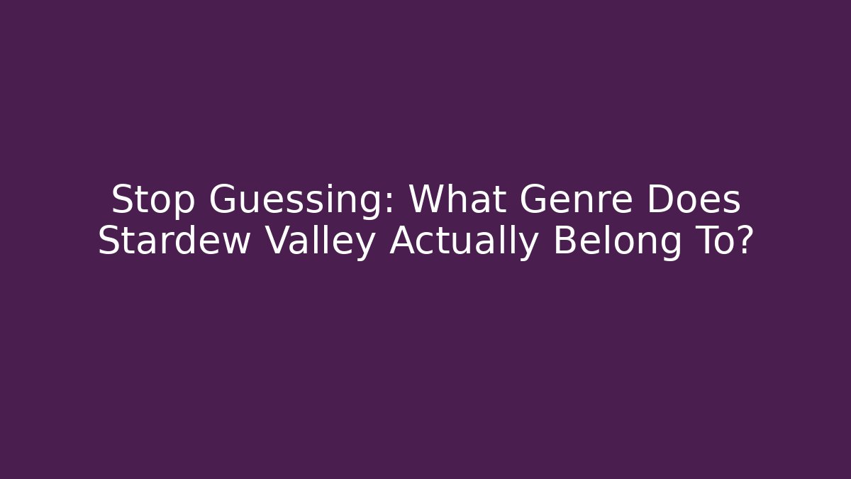 Stop Guessing: What Genre Does Stardew Valley Actually Belong To?