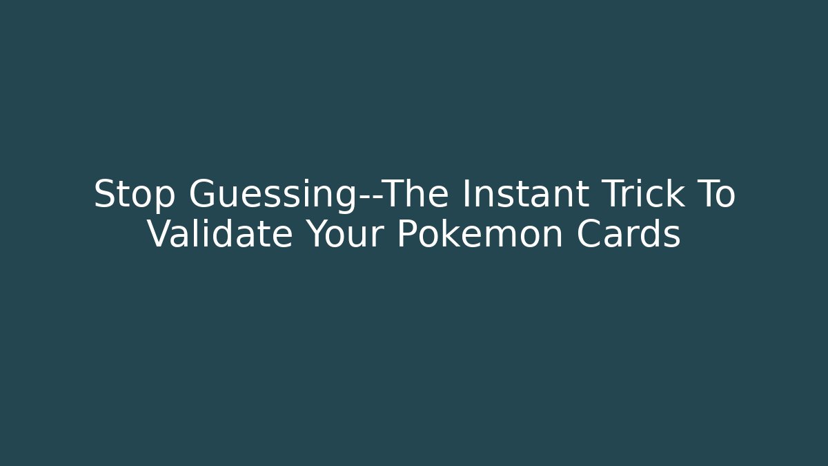 Stop Guessing—The Instant Trick To Validate Your Pokémon Cards