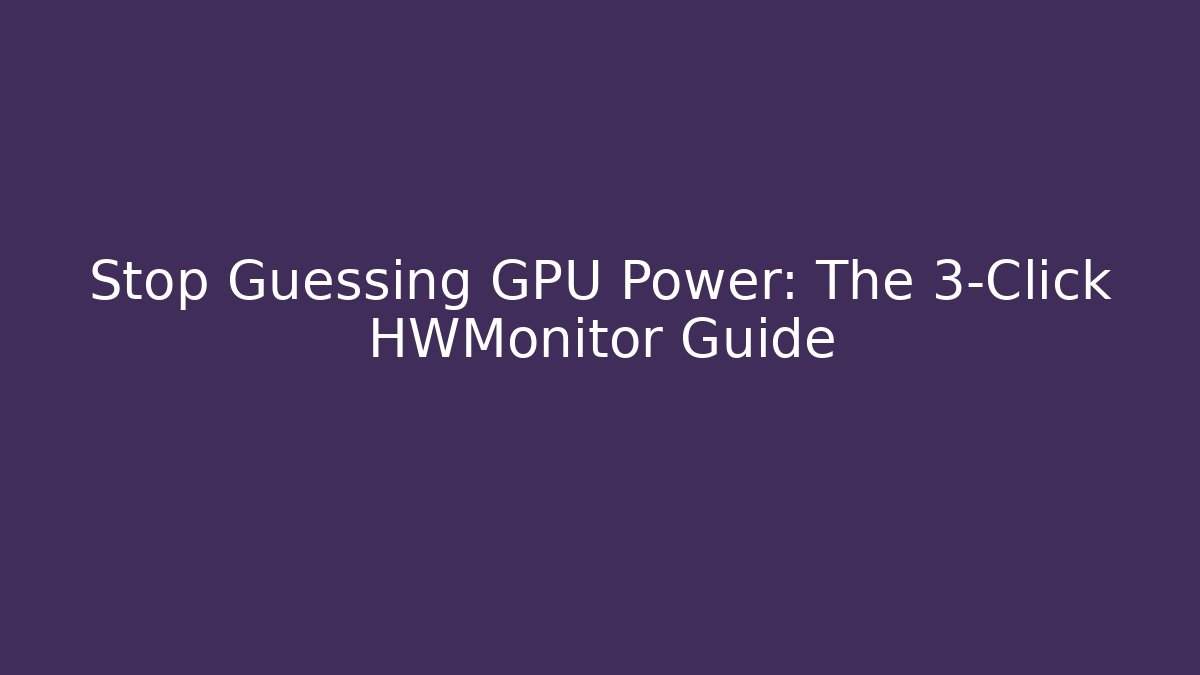 Stop Guessing GPU Power: The 3-Click HWMonitor Guide - Felix Cat Insurance