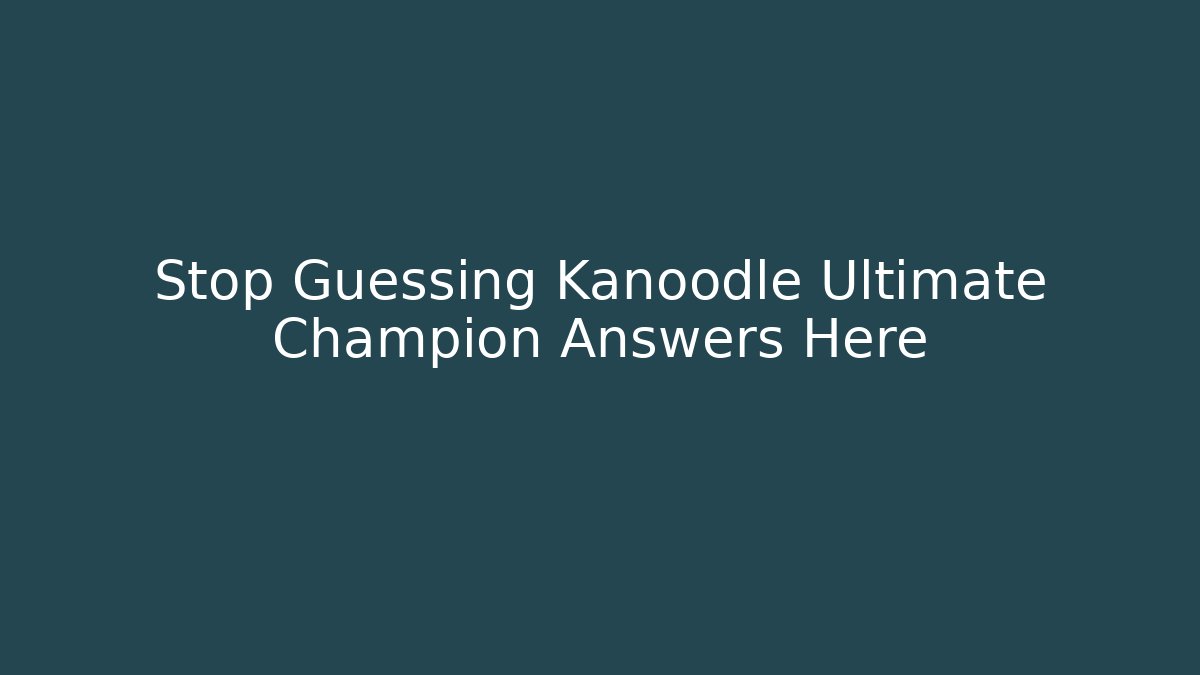 Stop Guessing Kanoodle Ultimate Champion Answers Here - Felix Cat Insurance