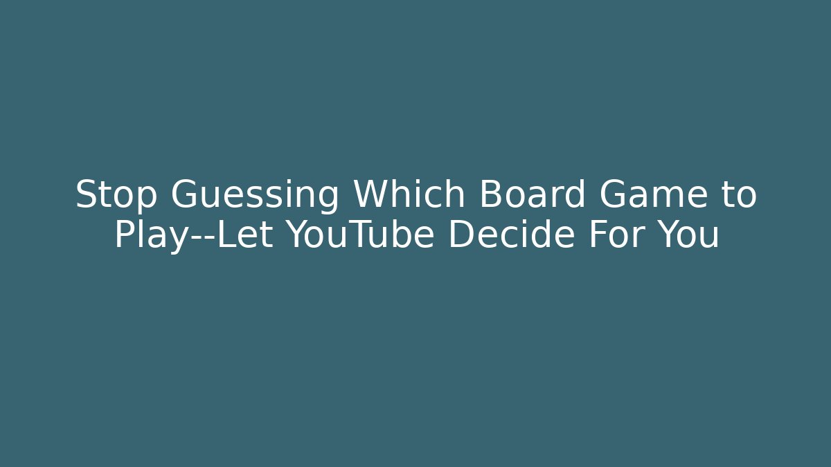 Stop Guessing Which Board Game to Play—Let YouTube Decide For You
