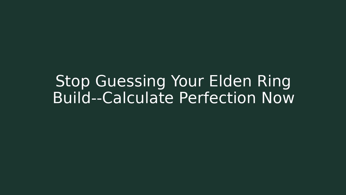 Stop Guessing Your Elden Ring Build—Calculate Perfection Now