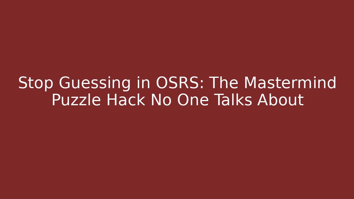 Stop Guessing in OSRS: The Mastermind Puzzle Hack No One Talks About