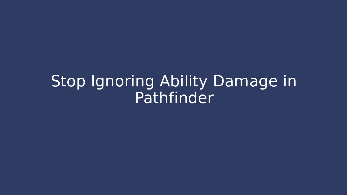 Stop Ignoring Ability Damage in Pathfinder
