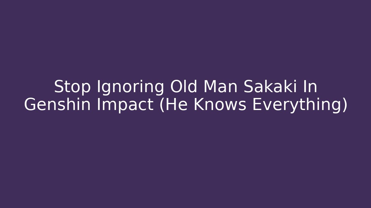 Stop Ignoring Old Man Sakaki In Genshin Impact (He Knows Everything)