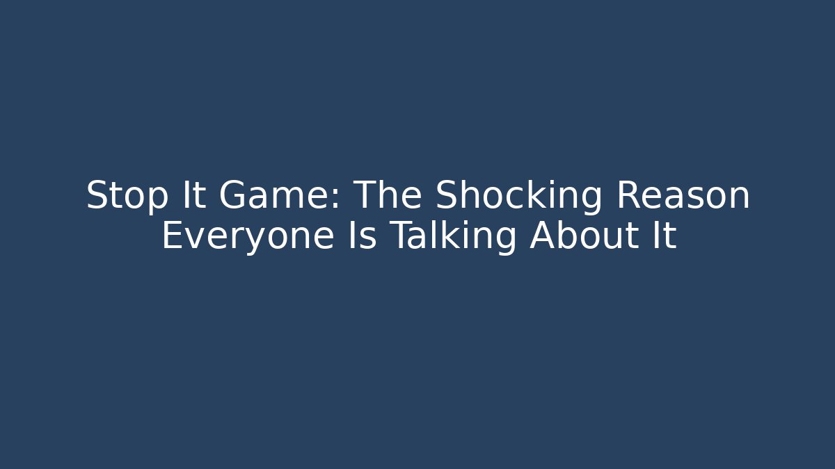 Stop It Game: The Shocking Reason Everyone Is Talking About It - Felix Cat Insurance