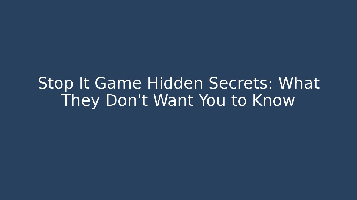 Stop It Game Hidden Secrets: What They Don’t Want You to Know