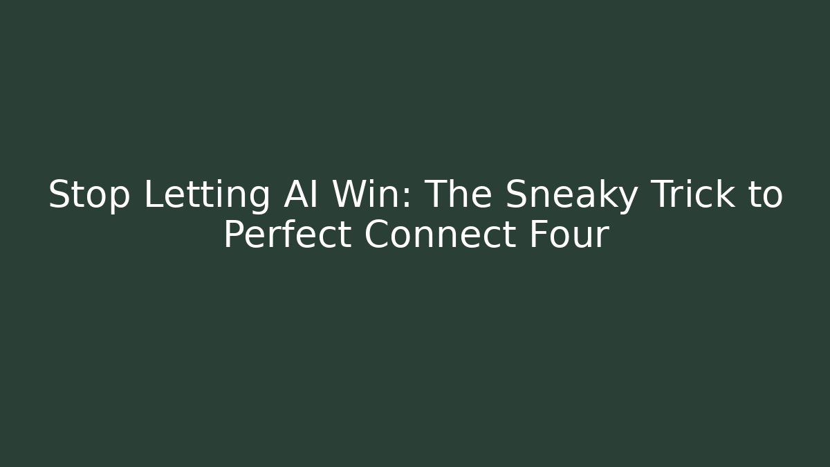 Stop Letting AI Win: The Sneaky Trick to Perfect Connect Four