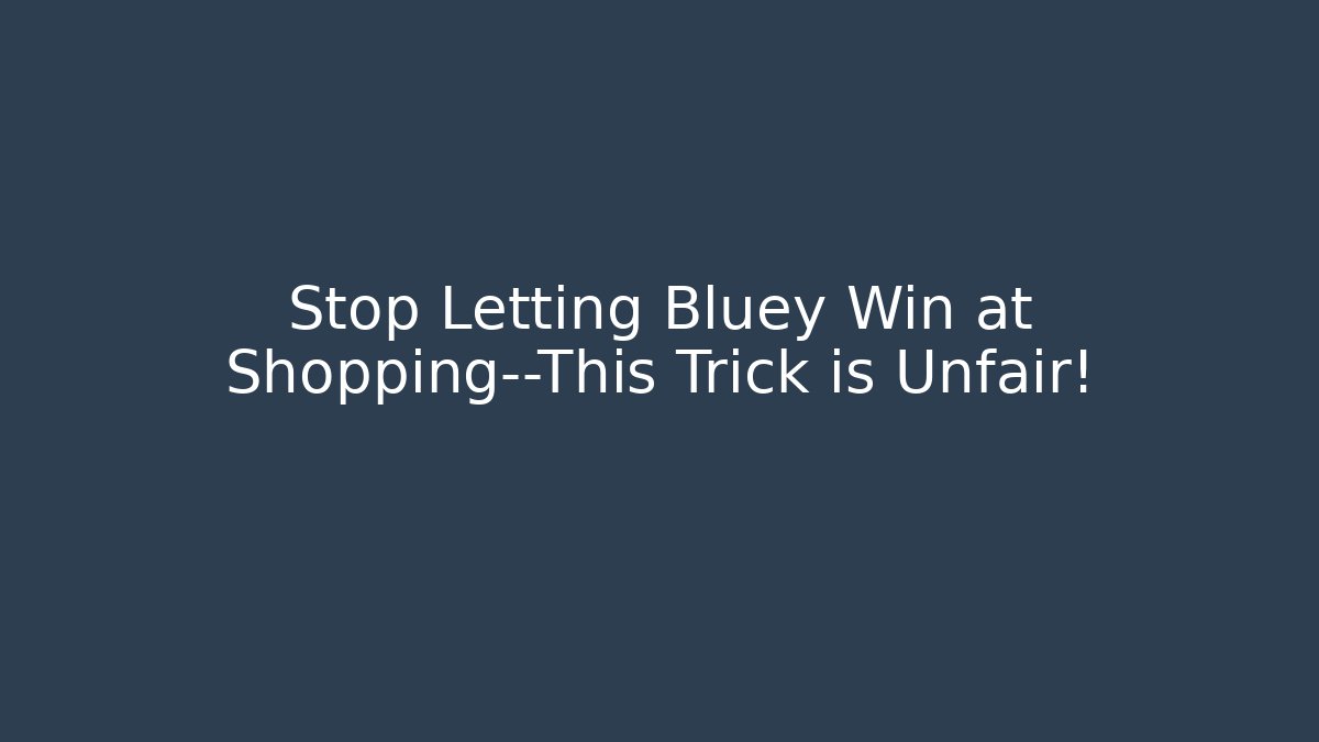 Stop Letting Bluey Win at Shopping—This Trick is Unfair!