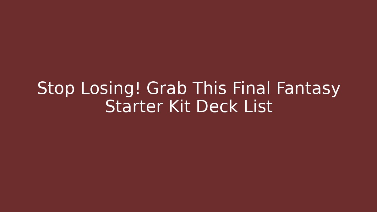 Stop Losing! Grab This Final Fantasy Starter Kit Deck List