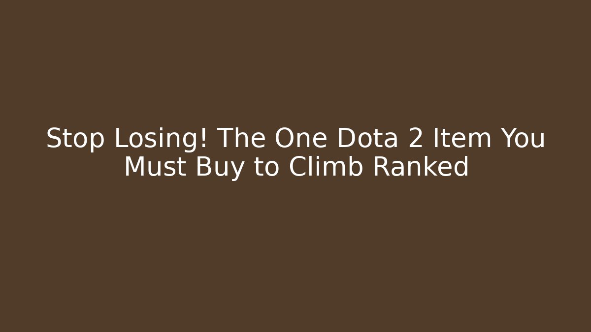 Stop Losing! The One Dota 2 Item You Must Buy to Climb Ranked