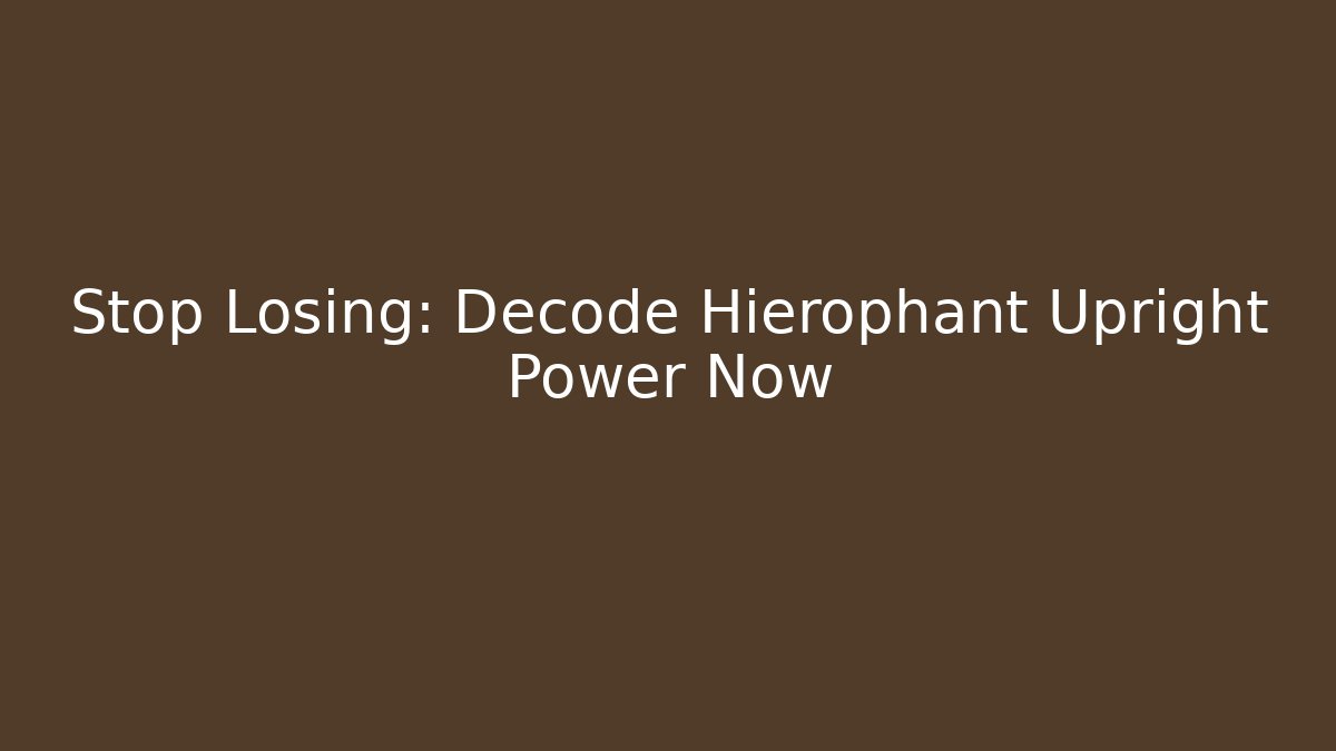 Stop Losing: Decode Hierophant Upright Power Now