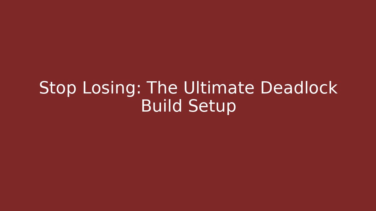 Stop Losing: The Ultimate Deadlock Build Setup