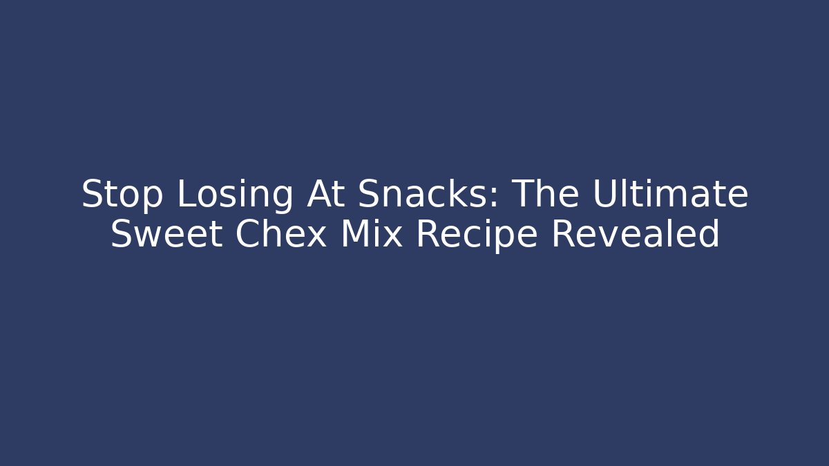 Stop Losing At Snacks: The Ultimate Sweet Chex Mix Recipe Revealed