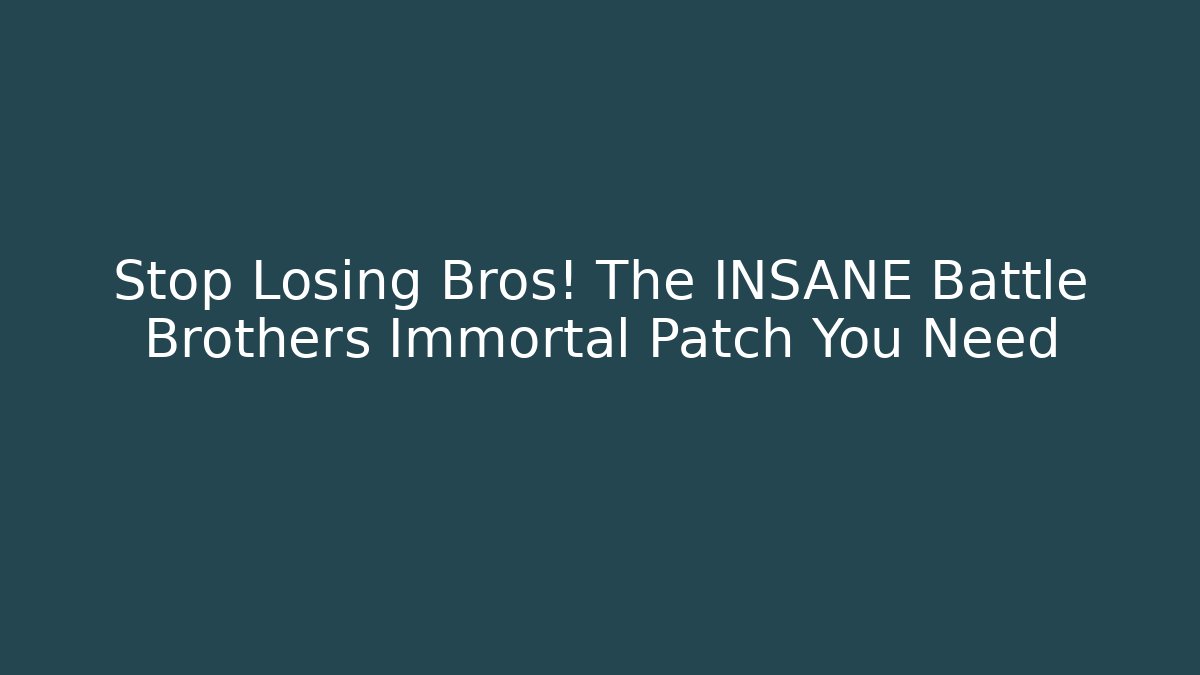 Stop Losing Bros! The INSANE Battle Brothers Immortal Patch You Need - Felix Cat Insurance