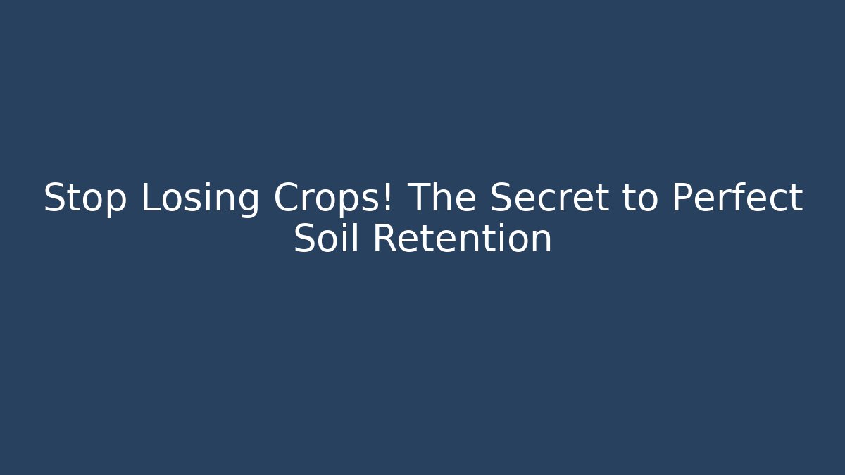 Stop Losing Crops! The Secret to Perfect Soil Retention