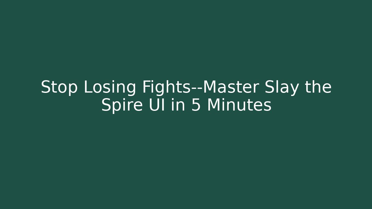 Stop Losing Fights—Master Slay the Spire UI in 5 Minutes