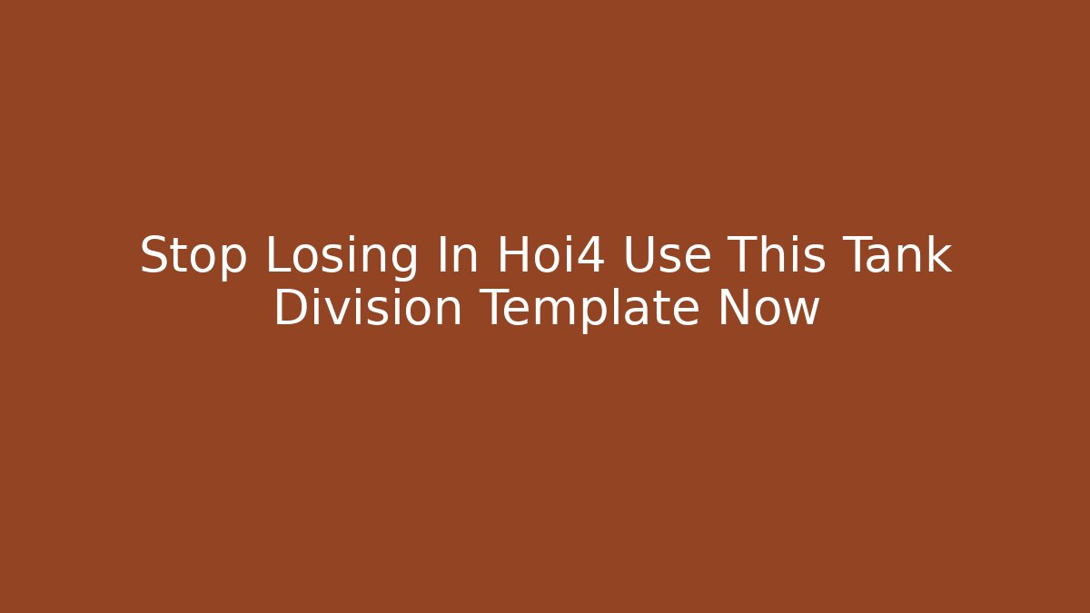 Stop Losing In Hoi4 Use This Tank Division Template Now