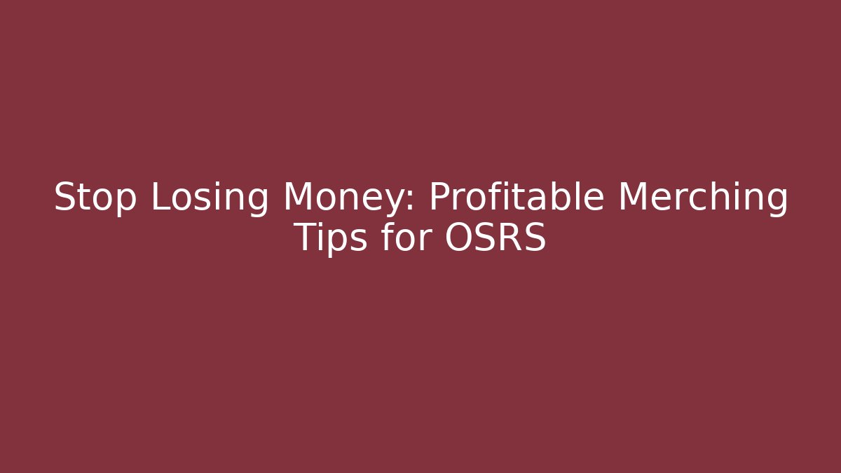 Stop Losing Money: Profitable Merching Tips for OSRS