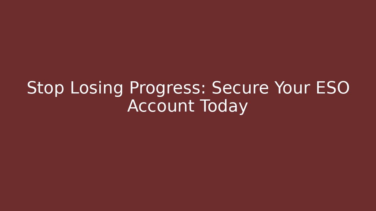 Stop Losing Progress: Secure Your ESO Account Today